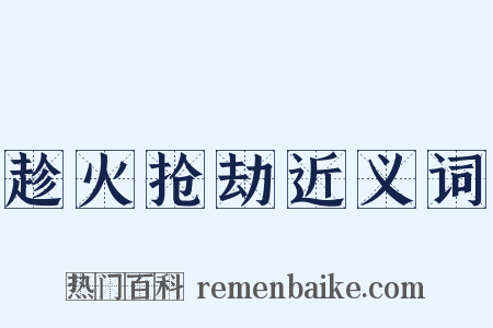 趁火抢劫近义词是什么意思的图片